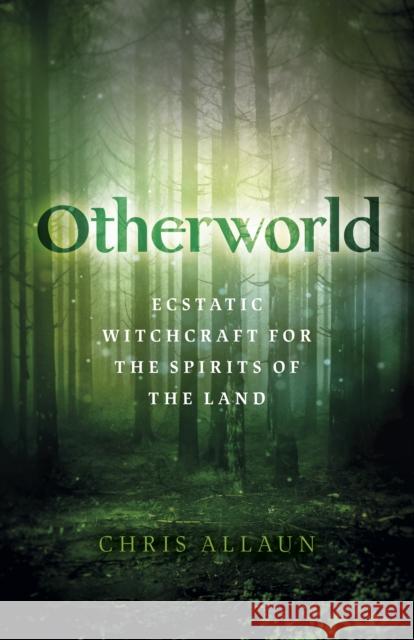 Otherworld: Ecstatic Witchcraft for the Spirits of the Land Chris Allaun 9781789045345 Moon Books - książka