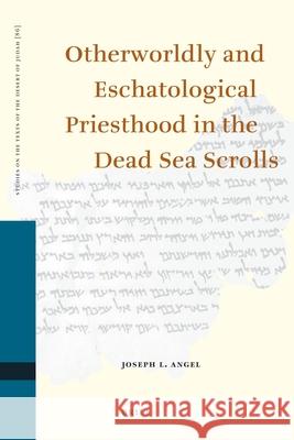 Otherworldly and Eschatological Priesthood in the Dead Sea Scrolls Dell Katherine                           Grham Davies Joseph L. Angel 9789004181458 Brill Academic Publishers - książka