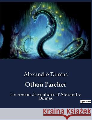 Othon l'archer: Un roman d'aventures d'Alexandre Dumas Alexandre Dumas   9791041929115 Culturea - książka