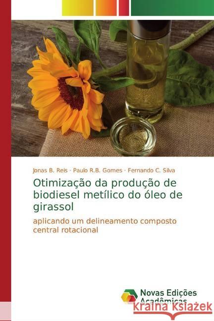 Otimização da produção de biodiesel metílico do óleo de girassol : aplicando um delineamento composto central rotacional Reis, Jonas B.; Gomes, Paulo R.B.; Silva, Fernando C. 9786139782512 Novas Edicioes Academicas - książka