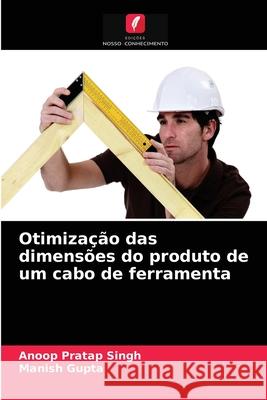 Otimização das dimensões do produto de um cabo de ferramenta Anoop Pratap Singh, Manish Gupta 9786203388565 Edicoes Nosso Conhecimento - książka