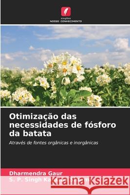 Otimiza??o das necessidades de f?sforo da batata Dharmendra Gaur S. P. Singh Kalpan 9786207925261 Edicoes Nosso Conhecimento - książka