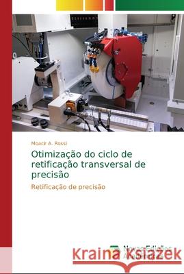 Otimização do ciclo de retificação transversal de precisão Rossi, Moacir A. 9786202191777 Novas Edicioes Academicas - książka