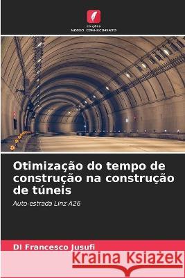 Otimização do tempo de construção na construção de túneis Di Francesco Jusufi 9786204166780 Edicoes Nosso Conhecimento - książka
