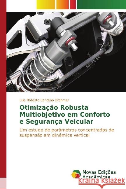 Otimização Robusta Multiobjetivo em Conforto e Segurança Veicular : Um estudo de parâmetros concentrados de suspensão em dinâmica vertical Centeno Drehmer, Luis Roberto 9783330753464 Novas Edicioes Academicas - książka