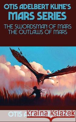 Otis Adelbert Kline's Mars Series: The Swordsman of Mars, The Outlaws of Mars Otis Adelbert Kline 9781515451778 Positronic Publishing - książka