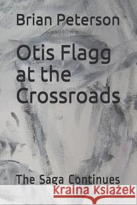 Otis Flagg at the Crossroads: The Saga Continues Brian Peterson 9781731418340 Independently Published - książka