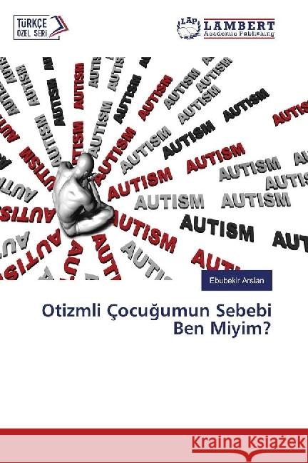 Otizmli Çocugumun Sebebi Ben Miyim? Arslan, Ebubekir 9786202017695 LAP Lambert Academic Publishing - książka