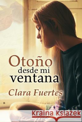 Otoño desde mi ventana: La verdad solo le pertenece al silencio. Fuertes, Clara 9781533008381 Createspace Independent Publishing Platform - książka