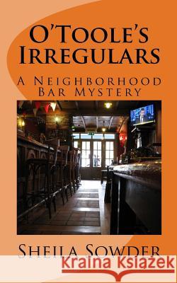 O'Toole's Irregulars: A Neighborhood Bar Mystery MS Sheila Sowder 9781460976395 Createspace - książka