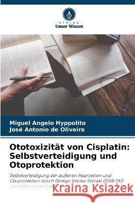 Ototoxizitat von Cisplatin: Selbstverteidigung und Otoprotektion Miguel Angelo Hyppolito Jose Antonio de Oliveira  9786205775455 Verlag Unser Wissen - książka