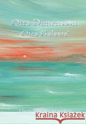 Otra Dimension... !Otra Galaxia! Alicia Morilla Massieu 9781326393816 Lulu.com - książka