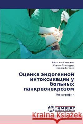 Otsenka Endogennoy Intoksikatsii U Bol'nykh Pankreonekrozom Savel'ev Vyacheslav                      Vinokurov Mikhail                        Gogolev Nikolay 9783659335181 LAP Lambert Academic Publishing - książka