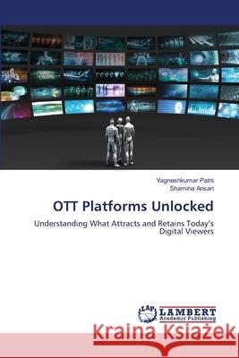 OTT Platforms Unlocked Patni, Yagneshkumar, Ansari, Shamina 9786209545764 LAP Lambert Academic Publishing - książka
