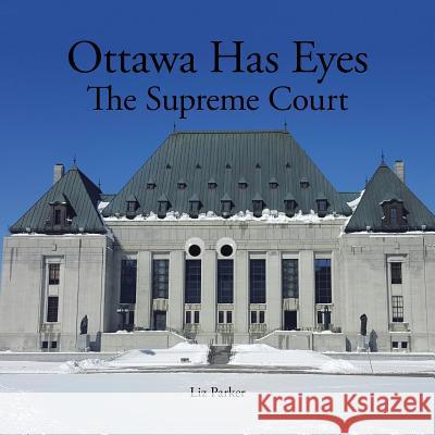 Ottawa Has Eyes: The Supreme Court Liz Parker 9781532020414 iUniverse - książka