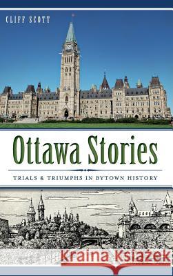 Ottawa Stories: Trials & Triumphs in Bytown History Clifford Robinson Scott 9781540223005 History Press Library Editions - książka