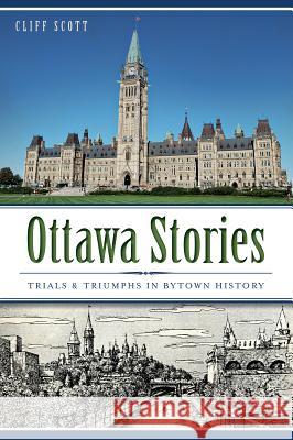 Ottawa Stories: Trials & Triumphs in Bytown History Clifford Robinson Scott 9781626193413 History Press - książka