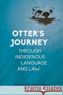 Otter's Journey Through Indigenous Language and Law Lindsay Keegitah Borrows 9780774836586 UBC Press - książka