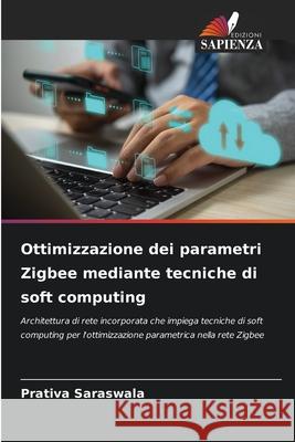 Ottimizzazione dei parametri Zigbee mediante tecniche di soft computing Saraswala, Prativa 9786208467340 Edizioni Sapienza - książka