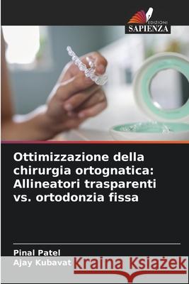 Ottimizzazione della chirurgia ortognatica: Allineatori trasparenti vs. ortodonzia fissa Patel, Pinal, KUBAVAT, AJAY 9786208769307 Edizioni Sapienza - książka