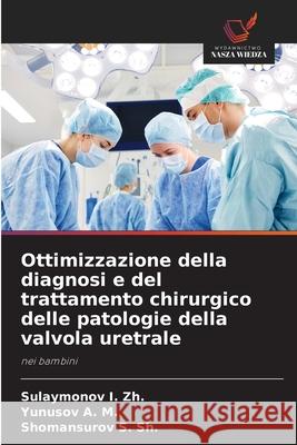 Ottimizzazione della diagnosi e del trattamento chirurgico delle patologie della valvola uretrale I. Zh., Sulaymonov, A. M., Yunusov, S. Sh., Shomansurov 9786209342622 Wydawnictwo Nasza Wiedza - książka