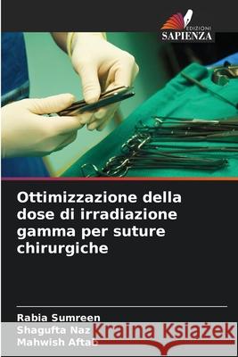 Ottimizzazione della dose di irradiazione gamma per suture chirurgiche Sumreen, Rabia, Naz, Shagufta, Aftab, Mahwish 9786209322495 Edizioni Sapienza - książka