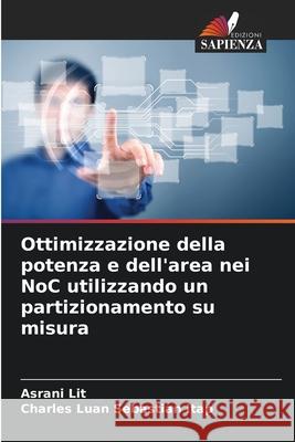 Ottimizzazione della potenza e dell'area nei NoC utilizzando un partizionamento su misura Lit, Asrani, Sebastian Itap, Charles Luan 9786208818685 Edizioni Sapienza - książka
