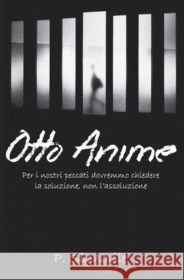 Otto Anime: Per i nostri peccati dovremmo chiedere la soluzione, non l'assoluzione. Pasquale Signorile 9798327775893 Independently Published - książka