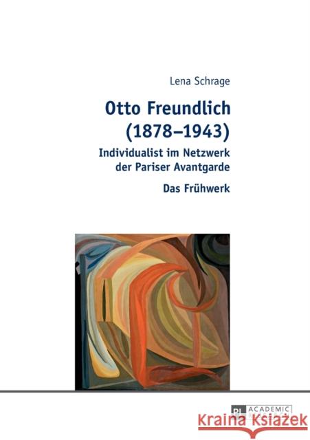 Otto Freundlich (1878-1943): Individualist Im Netzwerk Der Pariser Avantgarde - Das Fruehwerk Reichelt, Lena 9783631680957 Peter Lang Gmbh, Internationaler Verlag Der W - książka