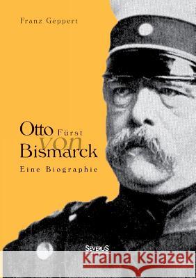 Otto Fürst von Bismarck. Eine Biographie Geppert, Franz 9783863476311 Severus - książka