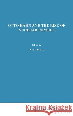 Otto Hahn and the Rise of Nuclear Physics W. R. Shea 9789027715845 Springer - książka