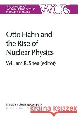 Otto Hahn and the Rise of Nuclear Physics W. R. Shea 9789400971356 Springer - książka