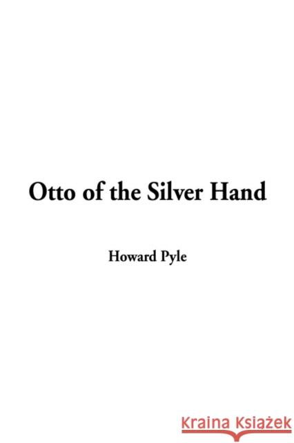 Otto of the Silver Hand Howard Pyle 9781404323049 IndyPublish.com - książka