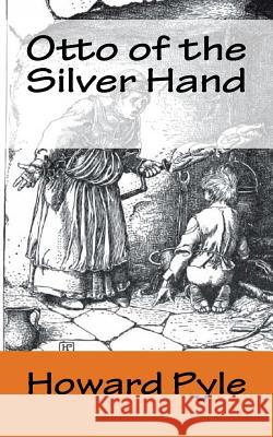 Otto of the Silver Hand Howard Pyle 9781540500281 Createspace Independent Publishing Platform - książka
