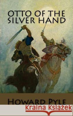 Otto of the Silver Hand Howard Pyle 9781540500656 Createspace Independent Publishing Platform - książka