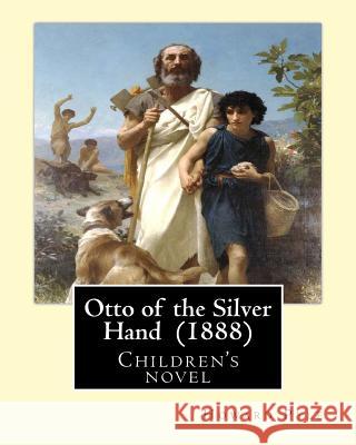 Otto of the Silver Hand (1888). By: Howard Pyle: Children's novel Pyle, Howard 9781544605418 Createspace Independent Publishing Platform - książka