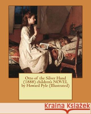 Otto of the Silver Hand (1888) children's NOVEL by Howard Pyle (Illustrated) Pyle, Howard 9781530341436 Createspace Independent Publishing Platform - książka