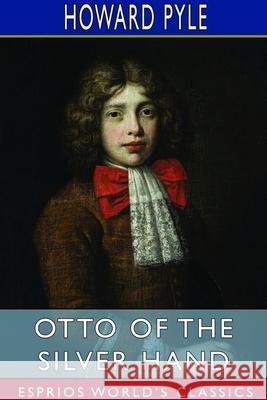 Otto of the Silver Hand (Esprios Classics) Howard Pyle 9781714606436 Blurb - książka