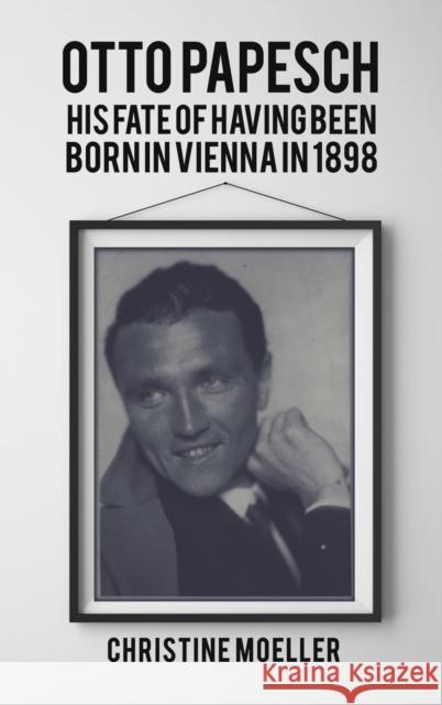 Otto Papesch: His Fate of Having Been Born in Vienna in 1898 Christine Moeller 9781398410091 Austin Macauley Publishers - książka