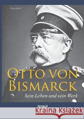 Otto von Bismarck - Sein Leben und sein Werk. Biographie Adolf Matthias 9783863476304 Severus - książka