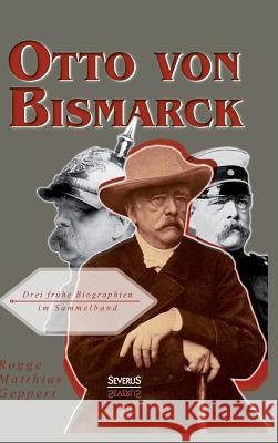 Otto von Bismarck: Drei frühe Biographien im Sammelband Rogge, Bernhard; Geppert, Franz; Matthias, Adolf 9783863477110 Severus - książka