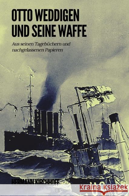 Otto Weddigen und seine Waffe : Aus seinen Tagebüchern und nachgelassenen Papieren Kirchhoff, Hermann 9783750206304 epubli - książka