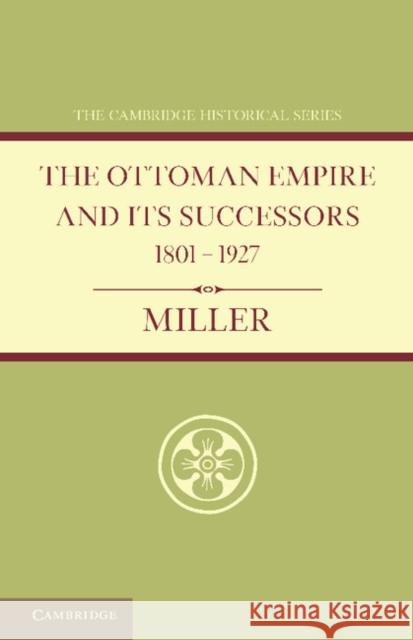 Ottoman Empire and Its Successors 1801-1927: With an Appendix, 1927-1936 Miller, William 9781107686595 Cambridge University Press - książka