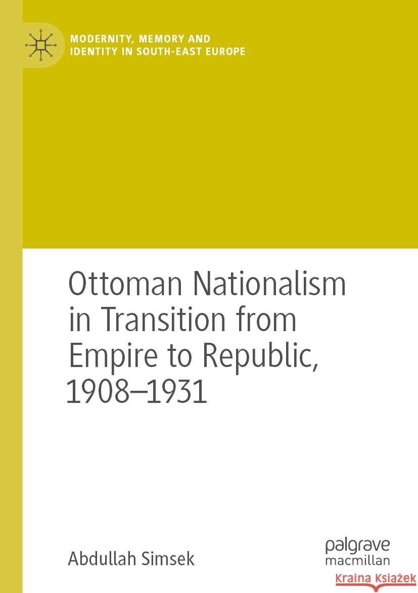 Ottoman Nationalism in Transition from Empire to Republic, 1908–1931 Abdullah Simsek 9783031569302 Springer Nature Switzerland - książka
