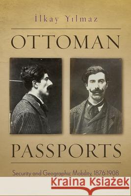 Ottoman Passports: Security and Geographic Mobility, 1876-1908 Ilkay Yilmaz 9780815638117 Syracuse University Press - książka