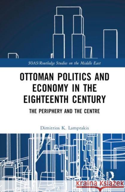 Ottoman Politics and Economy in the Eighteenth Century: The Periphery and the Centre Dimitrios K. Lamprakis 9780367469986 Routledge - książka