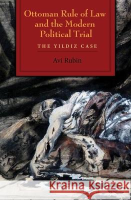 Ottoman Rule of Law and the Modern Political Trial: The Yildiz Case Avi Rubin 9780815635970 Syracuse University Press - książka