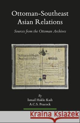 Ottoman-Southeast Asian Relations (2 vols.): Sources from the Ottoman Archives Ismail Hakkı Kadı, A.C.S. Peacock 9789004404618 Brill - książka