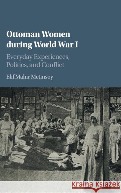 Ottoman Women During World War I: Everyday Experiences, Politics, and Conflict Elif Mahi 9781107198906 Cambridge University Press - książka
