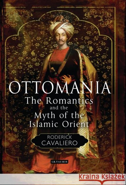 Ottomania : The Romantics and the Myth of the Islamic Orient Roderick Cavaliero 9781780764825  - książka